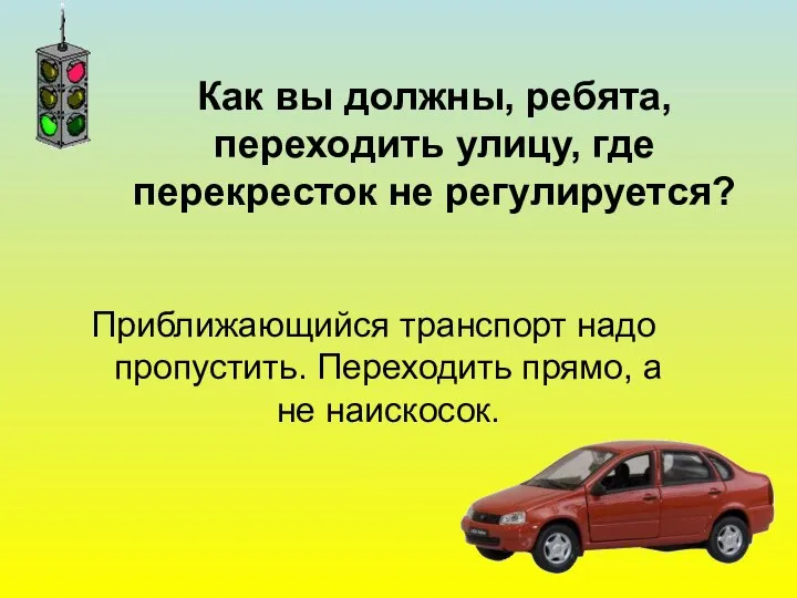 Как вы должны, ребята, переходить улицу, где перекресток не регулируется? Приближающийся