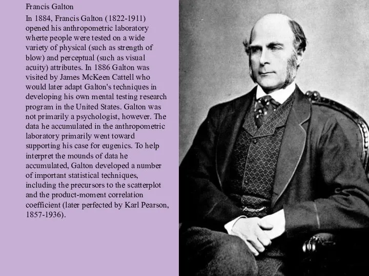 Francis Galton In 1884, Francis Galton (1822-1911) opened his anthropometric laboratory