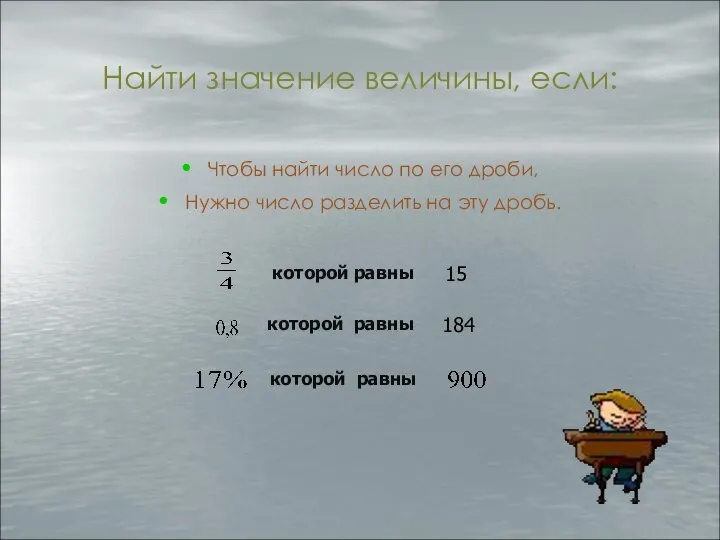 Найти значение величины, если: Чтобы найти число по его дроби, Нужно