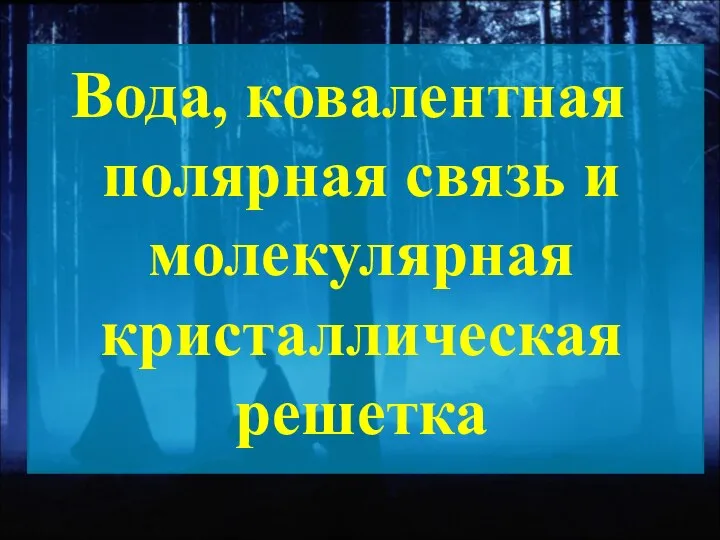 Вода, ковалентная полярная связь и молекулярная кристаллическая решетка