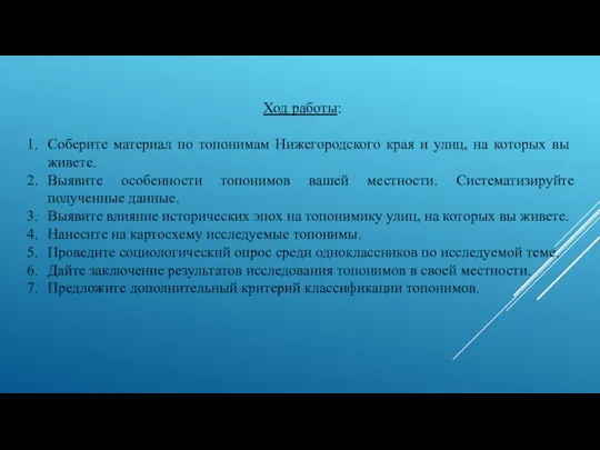 Ход работы: Соберите материал по топонимам Нижегородского края и улиц, на