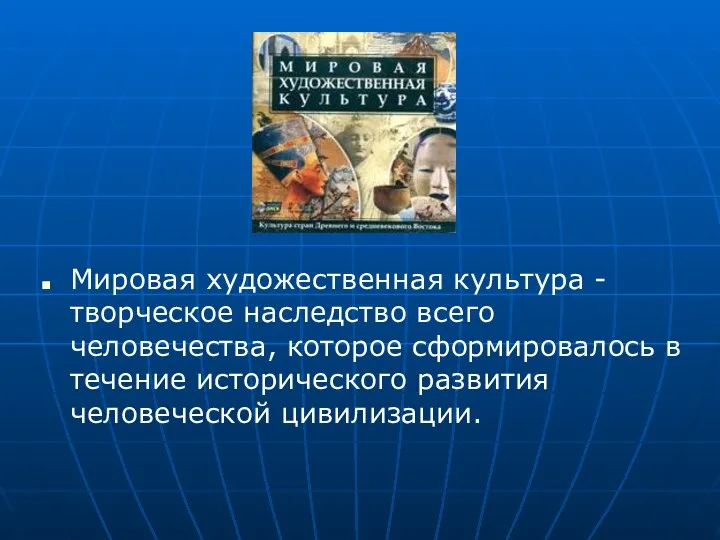 Мировая художественная культура - творческое наследство всего человечества, которое сформировалось в течение исторического развития человеческой цивилизации.