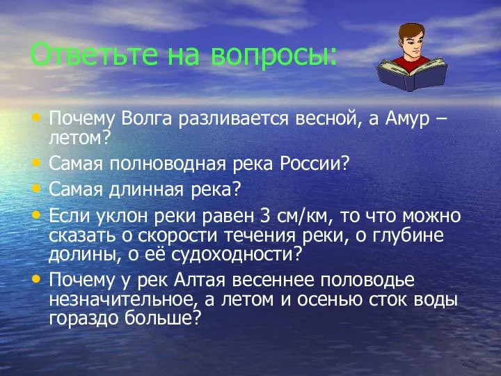 Ответьте на вопросы: Почему Волга разливается весной, а Амур – летом?