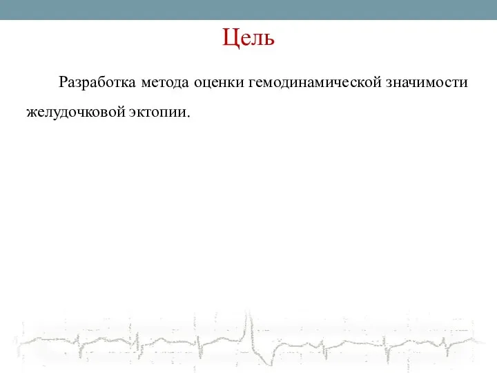 Цель Разработка метода оценки гемодинамической значимости желудочковой эктопии.