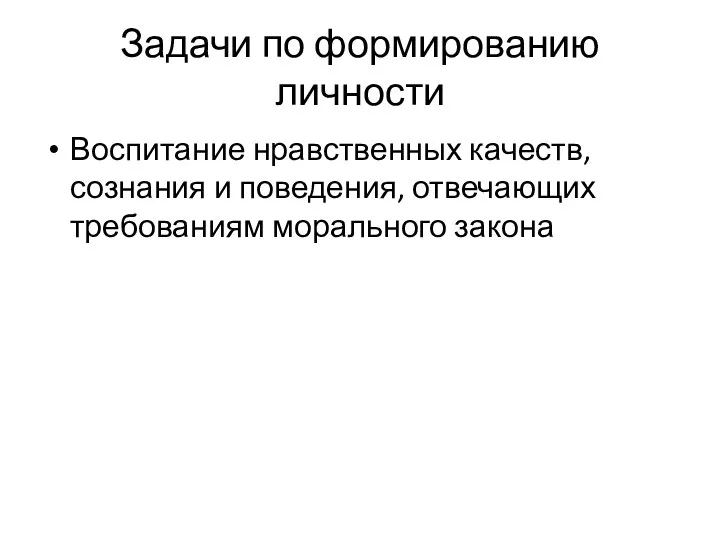 Задачи по формированию личности Воспитание нравственных качеств, сознания и поведения, отвечающих требованиям морального закона