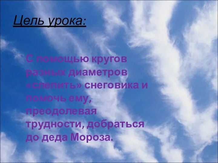 Цель урока: С помощью кругов разных диаметров «слепить» снеговика и помочь