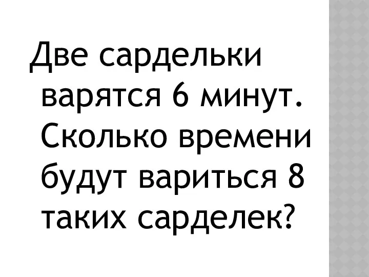 Две сардельки варятся 6 минут. Сколько времени будут вариться 8 таких сарделек?