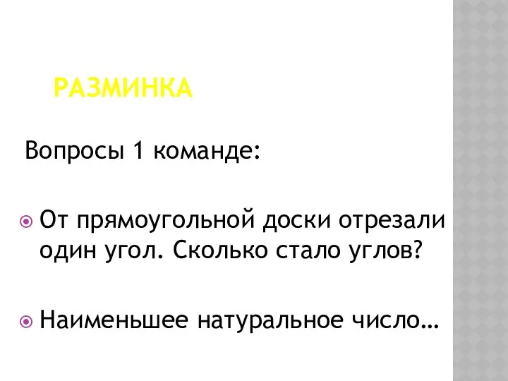 РАЗМИНКА Вопросы 1 команде: От прямоугольной доски отрезали один угол. Сколько стало углов? Наименьшее натуральное число…