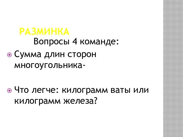 РАЗМИНКА Вопросы 4 команде: Сумма длин сторон многоугольника- Что легче: килограмм ваты или килограмм железа?