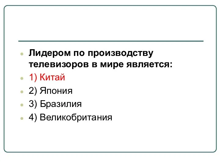 Лидером по производству телевизоров в мире является: 1) Китай 2) Япония 3) Бразилия 4) Великобритания