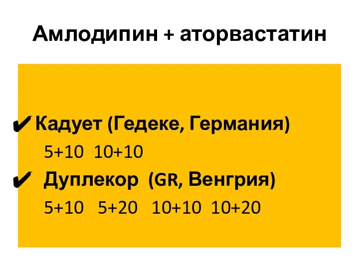 Амлодипин + аторвастатин Кадует (Гедеке, Германия) 5+10 10+10 Дуплекор (GR, Венгрия) 5+10 5+20 10+10 10+20