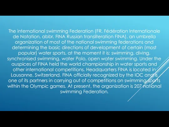 The international swimming Federation (FR. Fédération Internationale de Natation, abbr. FINA