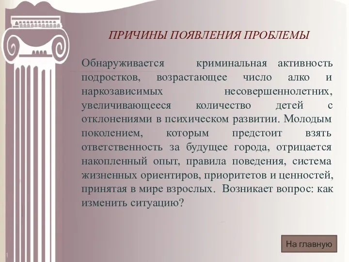 ПРИЧИНЫ ПОЯВЛЕНИЯ ПРОБЛЕМЫ Обнаруживается криминальная активность подростков, возрастающее число алко и