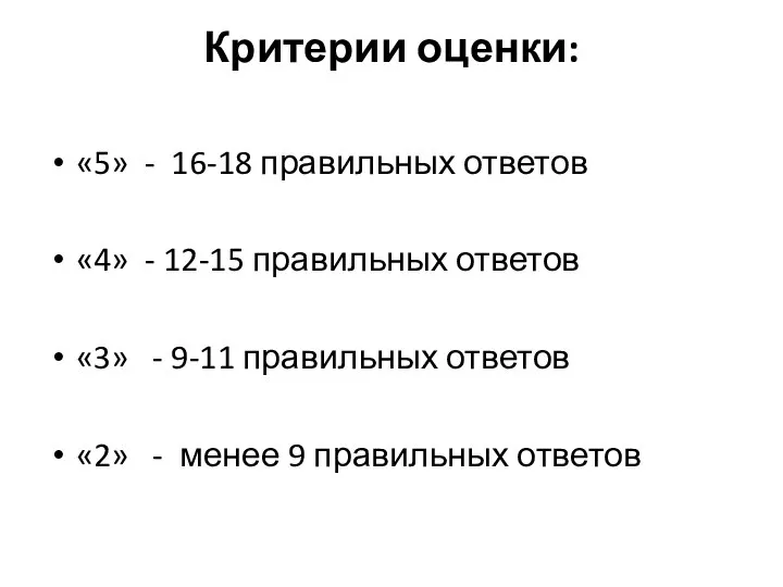 Критерии оценки: «5» - 16-18 правильных ответов «4» - 12-15 правильных