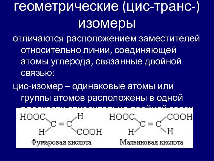 геометрические (цис-транс-) изомеры отличаются расположением заместителей относительно линии, соединяющей атомы углерода,