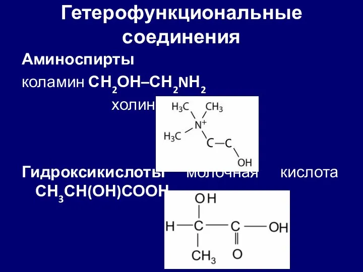 Гетерофункциональные соединения Аминоспирты коламин СН2ОН–СН2NН2 холин Гидроксикислоты молочная кислота СН3СН(ОН)СООН
