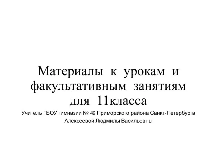 Материалы к урокам и факультативным занятиям для 11класса Учитель ГБОУ гимназии