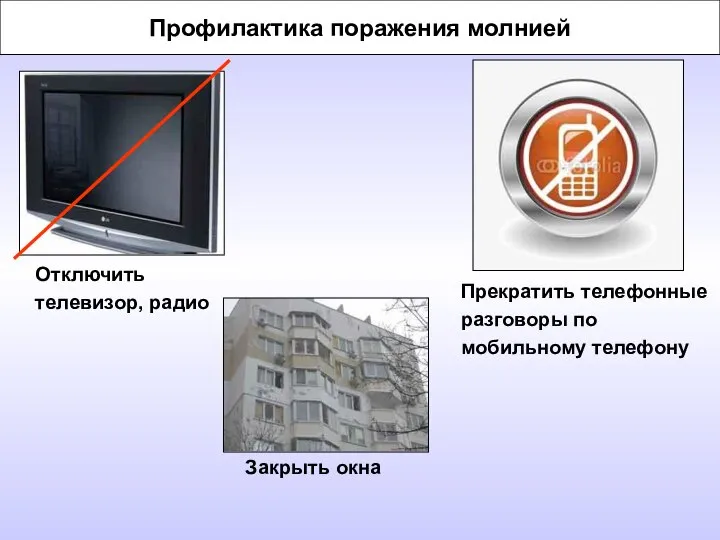 Профилактика поражения молнией Отключить телевизор, радио Прекратить телефонные разговоры по мобильному телефону Закрыть окна