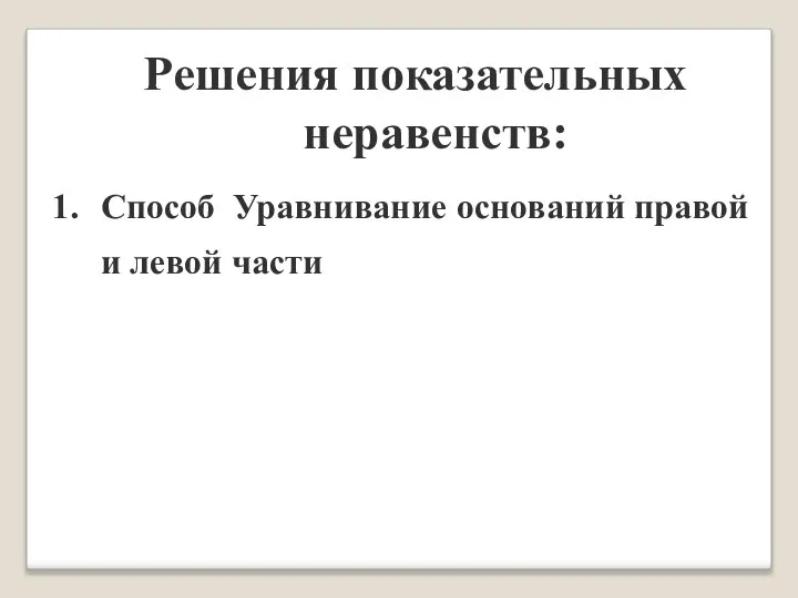 Решения показательных неравенств: Способ Уравнивание оснований правой и левой части