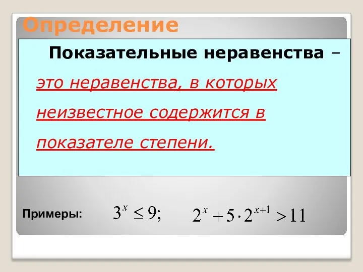 Определение Показательные неравенства – это неравенства, в которых неизвестное содержится в показателе степени. Примеры: