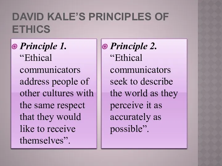 DAVID KALE’S PRINCIPLES OF ETHICS Principle 1. “Ethical communicators address people