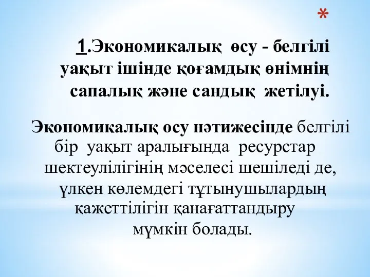 1.Экономикалық өсу - белгілі уақыт ішінде қоғамдық өнімнің сапалық және сандық