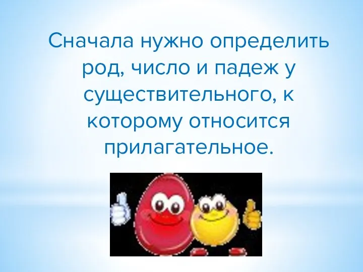 Сначала нужно определить род, число и падеж у существительного, к которому относится прилагательное.