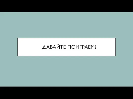 ДАВАЙТЕ ПОИГРАЕМ?