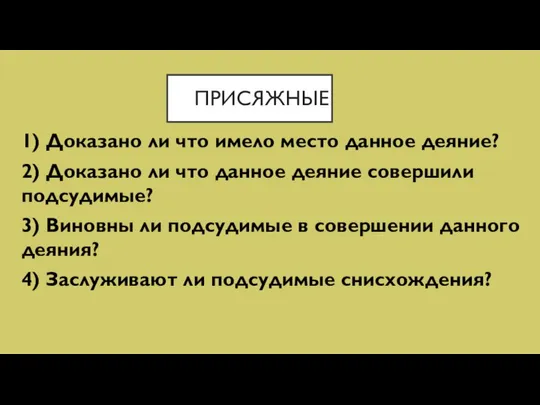 ПРИСЯЖНЫЕ 1) Доказано ли что имело место данное деяние? 2) Доказано