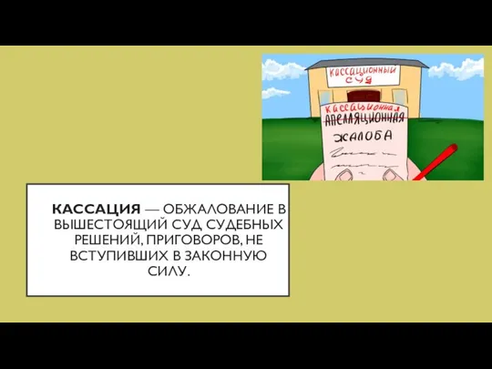 КАССАЦИЯ — ОБЖАЛОВАНИЕ В ВЫШЕСТОЯЩИЙ СУД СУДЕБНЫХ РЕШЕНИЙ, ПРИГОВОРОВ, НЕ ВСТУПИВШИХ В ЗАКОННУЮ СИЛУ.