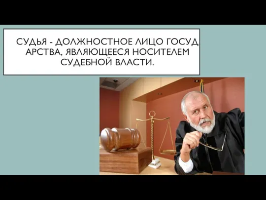 СУДЬЯ - ДОЛЖНОСТНОЕ ЛИЦО ГОСУДАРСТВА, ЯВЛЯЮЩЕЕСЯ НОСИТЕЛЕМ СУДЕБНОЙ ВЛАСТИ.