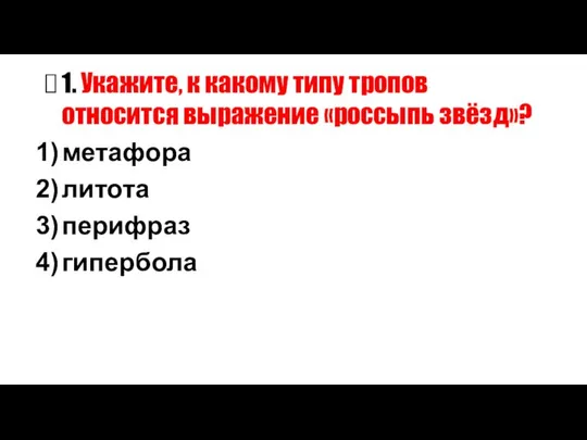 1. Укажите, к какому типу тропов относится выражение «россыпь звёзд»? метафора литота перифраз гипербола