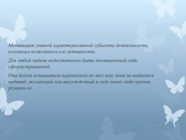 Мотивация главной характеристикой субъекта деятельности, основным источником его активности. Для любой