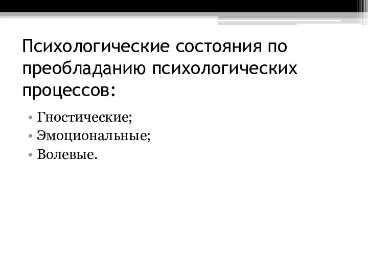 Психологические состояния по преобладанию психологических процессов: Гностические; Эмоциональные; Волевые.