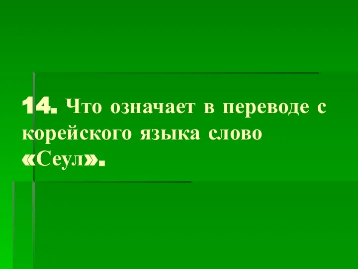 14. Что означает в переводе с корейского языка слово «Сеул».