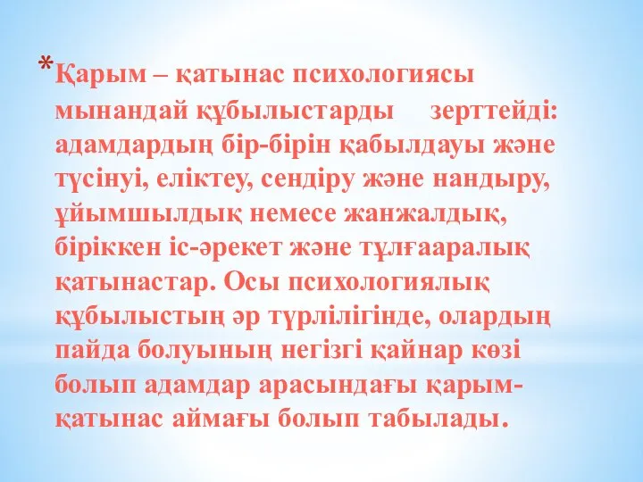 Қарым – қатынас психологиясы мынандай құбылыстарды зерттейдi:адамдардың бiр-бiрiн қабылдауы және түсiнуi,