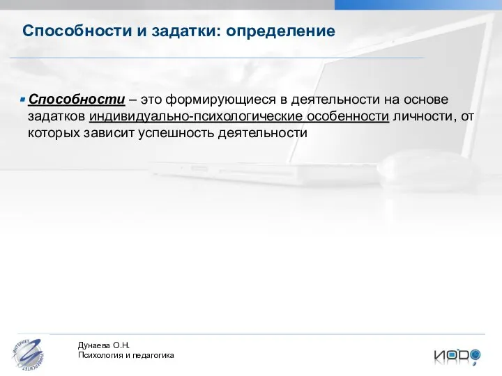 Способности – это формирующиеся в деятельности на основе задатков индивидуально-психологические особенности