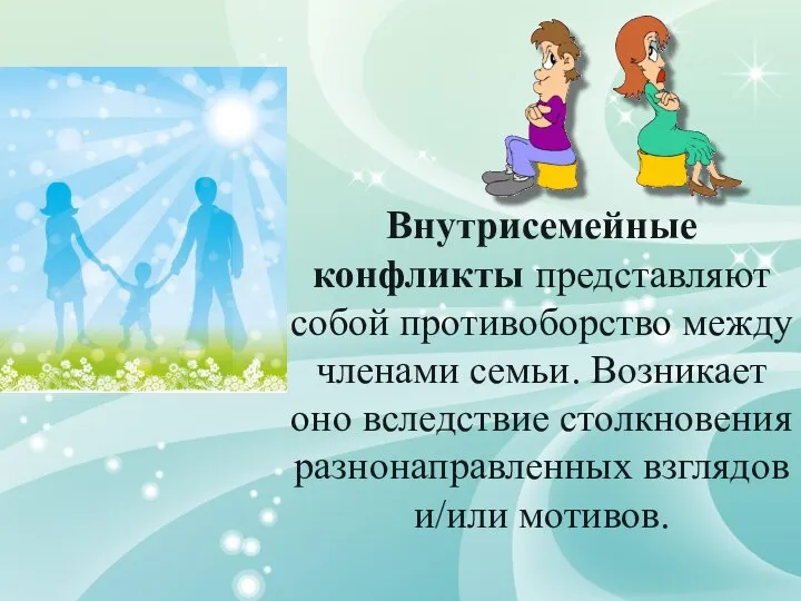 Внутрисемейные конфликты представляют собой противоборство между членами семьи. Возникает оно вследствие столкновения разнонаправленных взглядов и/или мотивов.