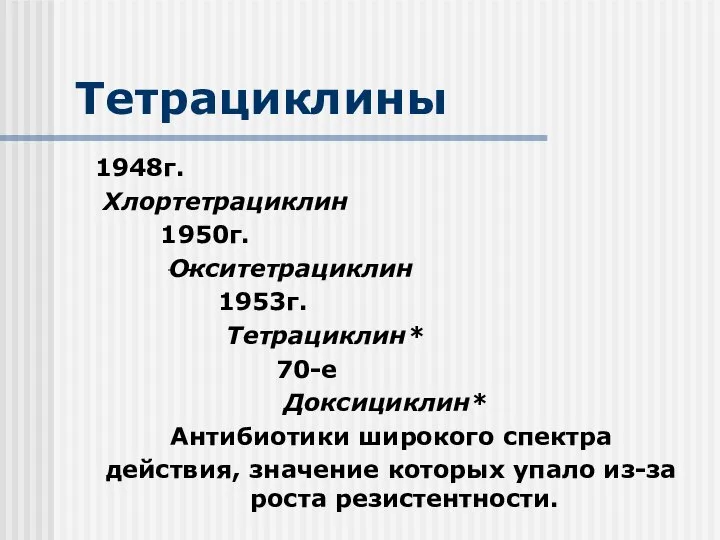 Тетрациклины 1948г. Хлортетрациклин 1950г. Окситетрациклин 1953г. Тетрациклин* 70-е Доксициклин* Антибиотики широкого