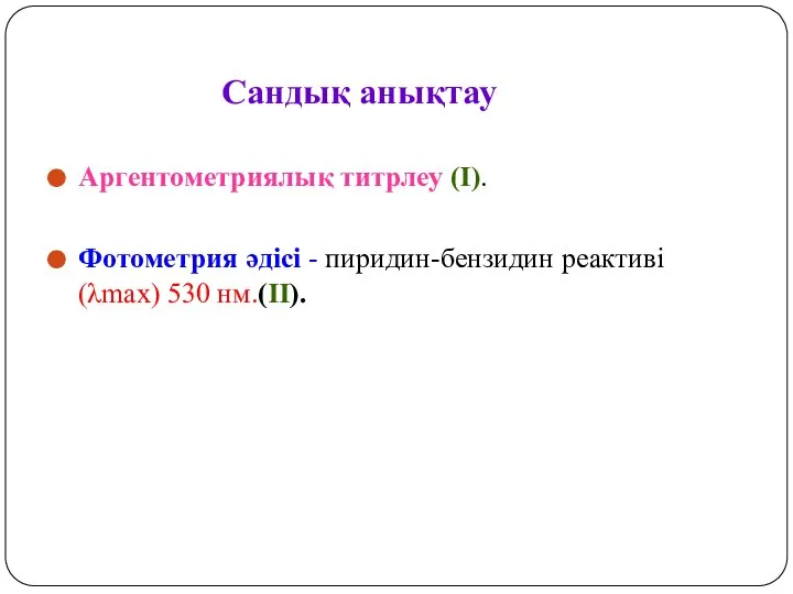 Сандық анықтау Аргентометриялық титрлеу (I). Фотометрия әдісі - пиридин-бензидин реактиві (λmax) 530 нм.(II).
