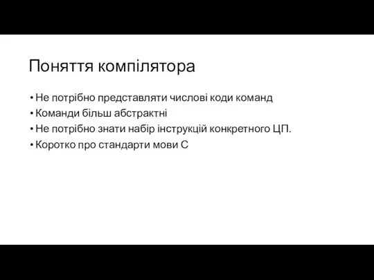 Поняття компілятора Не потрібно представляти числові коди команд Команди більш абстрактні