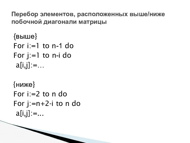Перебор элементов, расположенных выше/ниже побочной диагонали матрицы {выше} For i:=1 to
