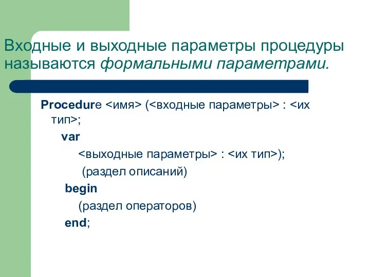 Входные и выходные параметры процедуры называются формальными параметрами. Procedure ( :