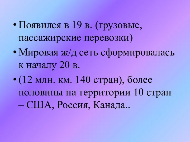 Появился в 19 в. (грузовые, пассажирские перевозки) Мировая ж/д сеть сформировалась