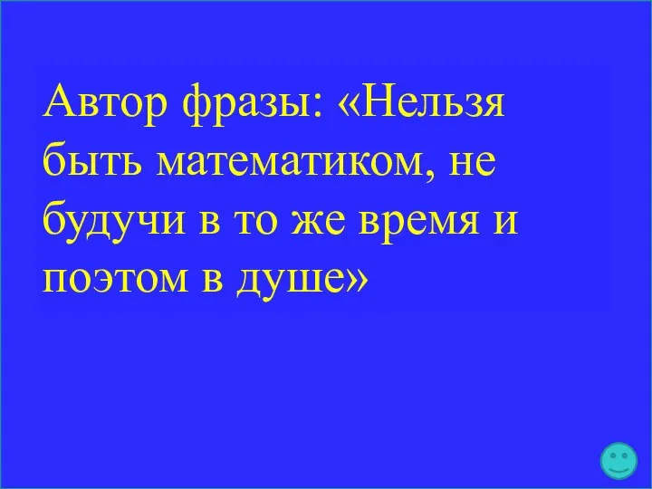 Автор фразы: «Нельзя быть математиком, не будучи в то же время и поэтом в душе»