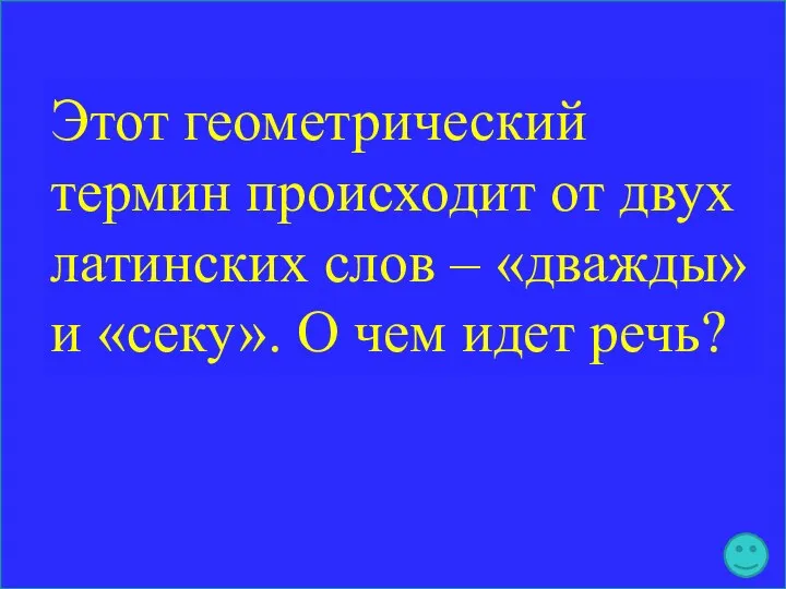 Этот геометрический термин происходит от двух латинских слов – «дважды» и «секу». О чем идет речь?