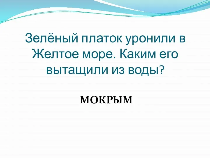 Зелёный платок уронили в Желтое море. Каким его вытащили из воды? МОКРЫМ