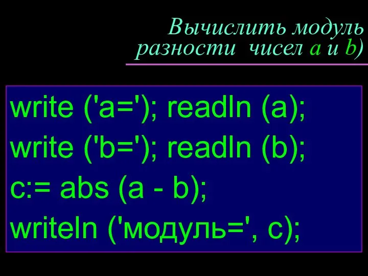 Вычислить модуль разности чисел a и b) write ('a='); readln (a);