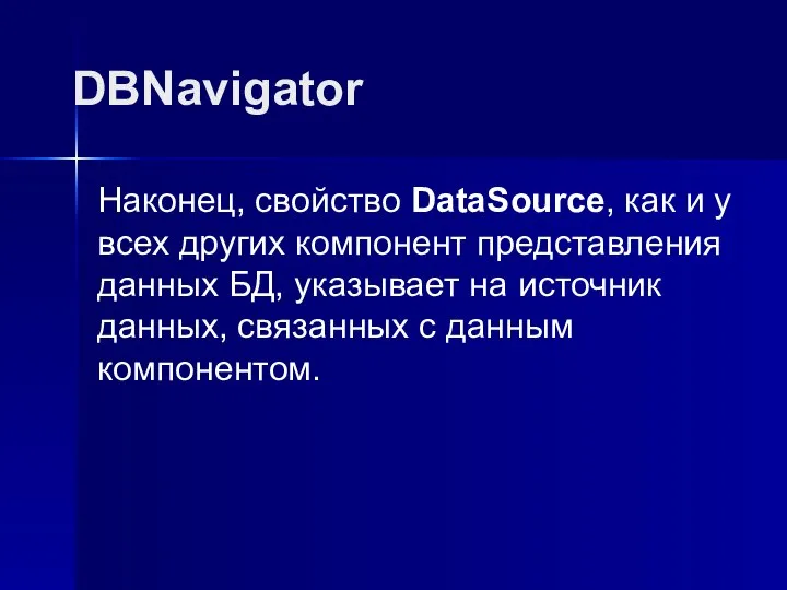 DBNavigator Наконец, свойство DataSource, как и у всех других компонент представления