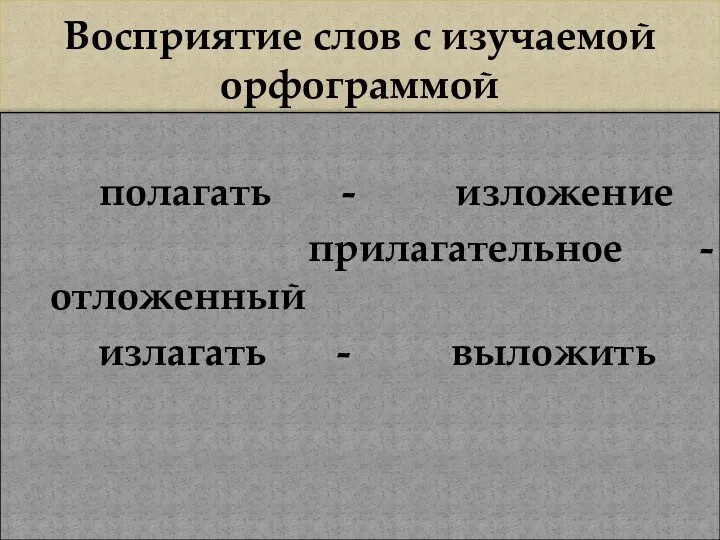 Восприятие слов с изучаемой орфограммой полагать - изложение прилагательное - отложенный излагать - выложить